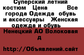 Суперский летний костюм › Цена ­ 900 - Все города Одежда, обувь и аксессуары » Женская одежда и обувь   . Ненецкий АО,Волоковая д.